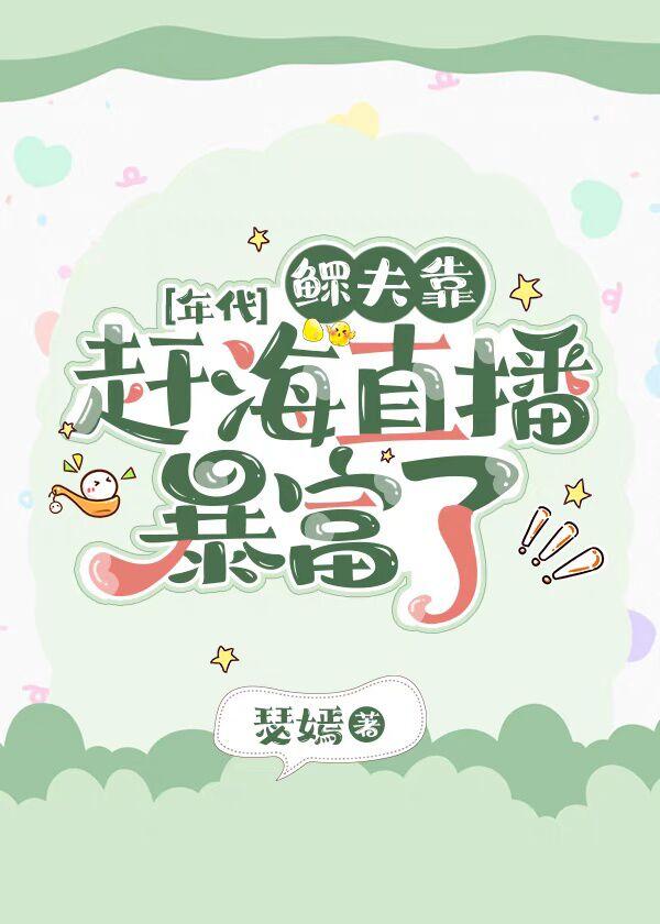 鳏夫靠赶海直播暴富了 瑟嫣 笔趣阁