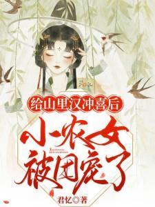 给山里汉冲喜后小农女被团宠了黑白双煞的主人