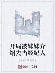 开局被妹妹介绍去当经纪人Txt