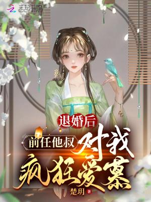 退婚后前任他叔对我疯狂爱慕免费完结版