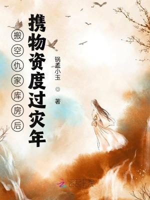 搬空仇家库房后携物资度过灾年txt