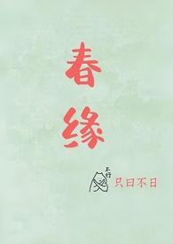 春缘(校园甜h)全文免费阅读_只曰不日__顶点