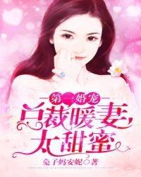 第一婚宠总裁暖妻太甜蜜免费阅读无弹窗