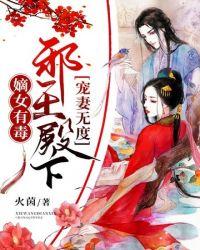 邪王宠妃无度全文阅读