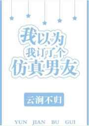 我以为我订了个仿真男友免费
