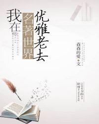 我在名著世界优雅老去晋江文学城