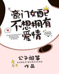 豪门女配不想拥有爱情全文免费阅读