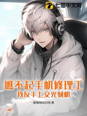 瞧不起手机修理工我反手上交光刻机