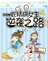 快穿之蛇精病女主逆袭之路无广告_快穿之... 笔趣阁
