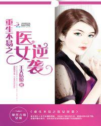 重生不易之医女逆袭 王大姑娘百度