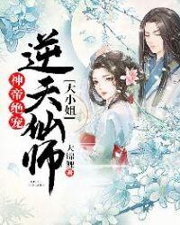 神帝绝宠逆天仙师大小姐全文免费阅读