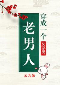 穿成一个老男人女穿男作者云九朵