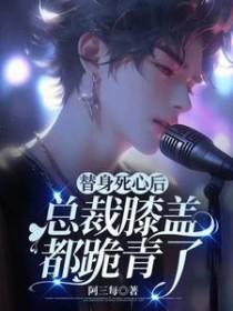 替身死心后总裁膝盖都跪青了