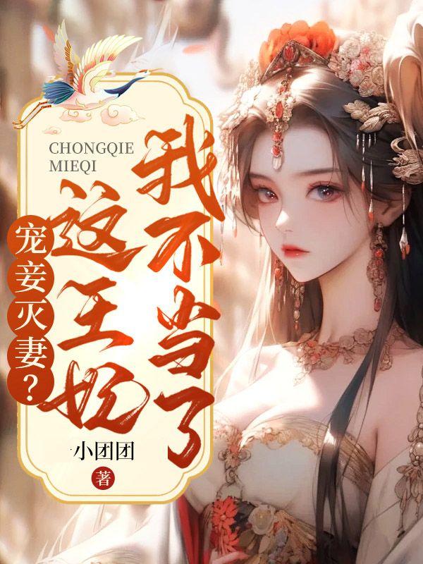 宠妾灭妻?这王妃我不当了! 小团团