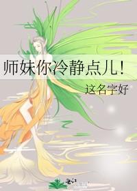 师妹你冷静点儿!+番外 作者这名字好