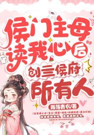侯门主母读我心后,创亖侯府所有人